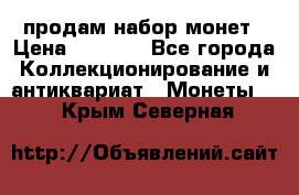 продам набор монет › Цена ­ 7 000 - Все города Коллекционирование и антиквариат » Монеты   . Крым,Северная